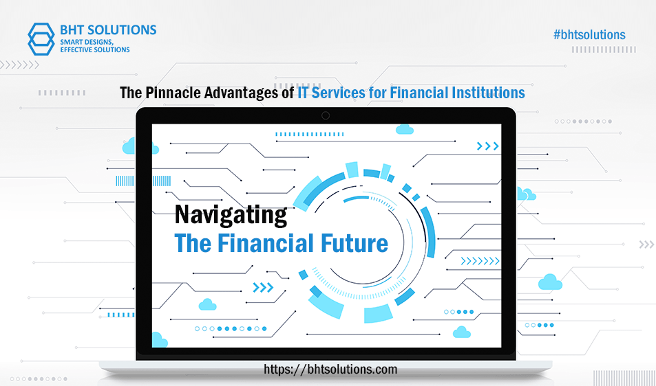 Navigating the Financial Future: The Pinnacle Advantages of IT Services for Financial Institutions